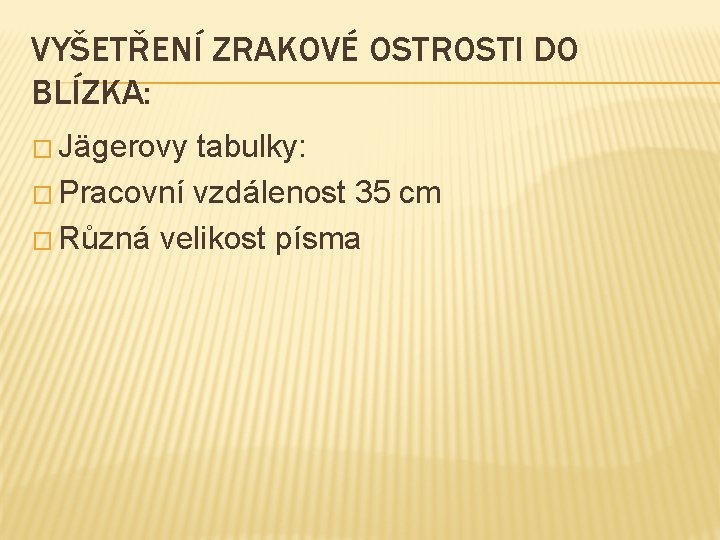 VYŠETŘENÍ ZRAKOVÉ OSTROSTI DO BLÍZKA: � Jägerovy tabulky: � Pracovní vzdálenost 35 cm �