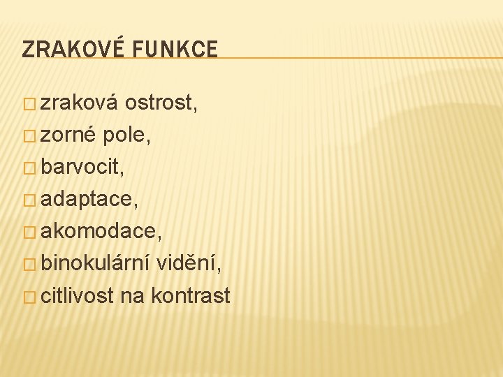 ZRAKOVÉ FUNKCE � zraková ostrost, � zorné pole, � barvocit, � adaptace, � akomodace,