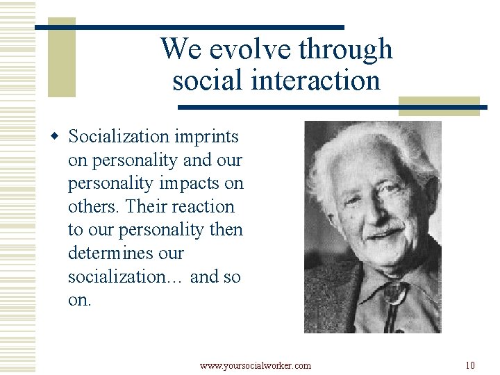 We evolve through social interaction w Socialization imprints on personality and our personality impacts