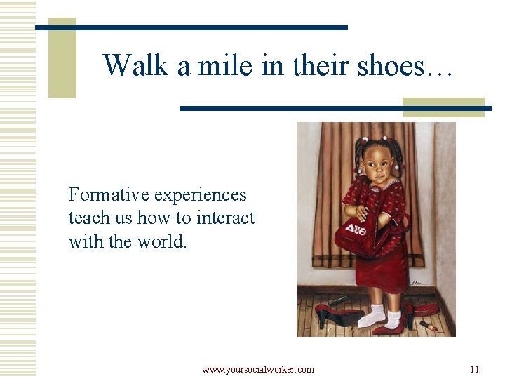 Walk a mile in their shoes… Formative experiences teach us how to interact with