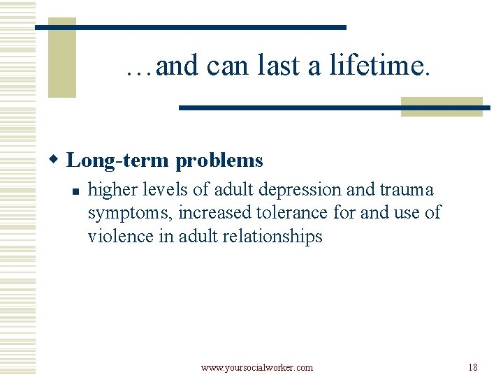 …and can last a lifetime. w Long-term problems n higher levels of adult depression