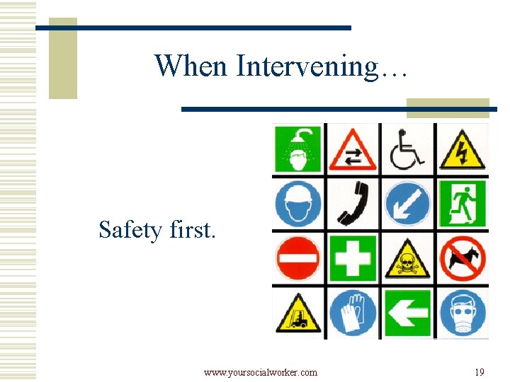 When Intervening… Safety first. www. yoursocialworker. com 19 