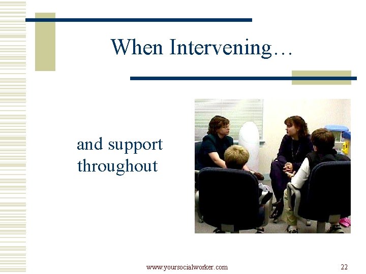 When Intervening… and support throughout www. yoursocialworker. com 22 