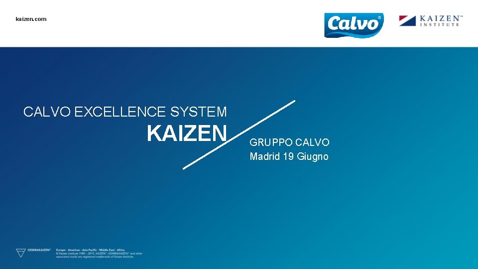 kaizen. com CALVO EXCELLENCE SYSTEM KAIZEN GRUPPO CALVO Madrid 19 Giugno kaizen. com CALVO EXCELLENCE SYSTEM KAIZEN GRUPPO CALVO Madrid 19 Giugno