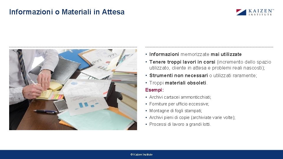 Informazioni o Materiali in Attesa • Informazioni memorizzate mai utilizzate • Tenere troppi lavori Informazioni o Materiali in Attesa • Informazioni memorizzate mai utilizzate • Tenere troppi lavori