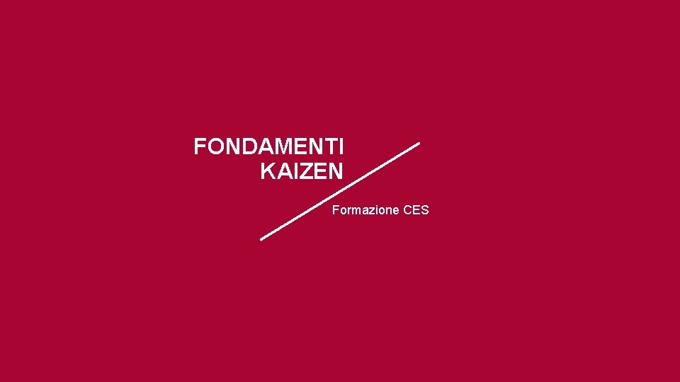 FONDAMENTI KAIZEN Formazione CES FONDAMENTI KAIZEN Formazione CES