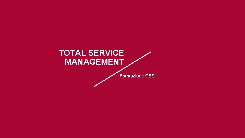 TOTAL SERVICE MANAGEMENT Formazione CES TOTAL SERVICE MANAGEMENT Formazione CES
