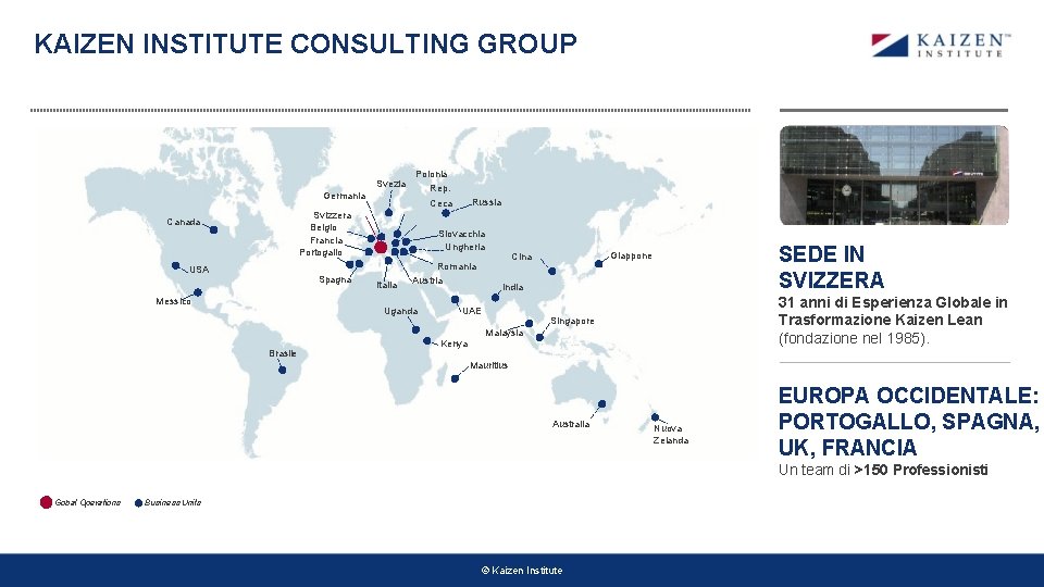 KAIZEN INSTITUTE CONSULTING GROUP Svezia Germania Polonia Rep. Ceca Svizzera Belgio Francia Portogallo Canada KAIZEN INSTITUTE CONSULTING GROUP Svezia Germania Polonia Rep. Ceca Svizzera Belgio Francia Portogallo Canada