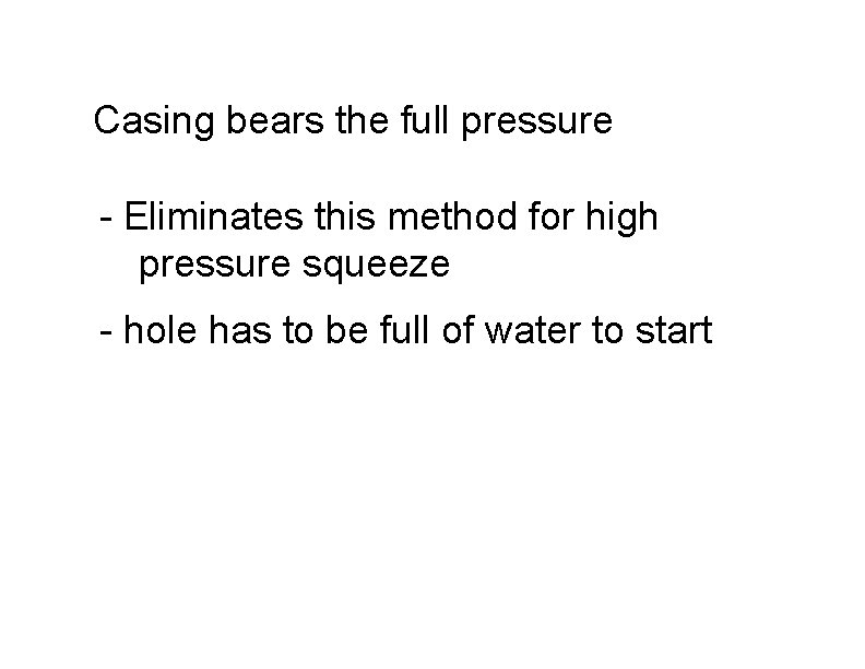 Casing bears the full pressure - Eliminates this method for high pressure squeeze -