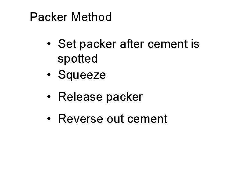 Packer Method • Set packer after cement is spotted • Squeeze • Release packer