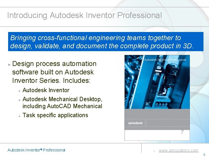 Introducing Autodesk Inventor Professional Bringing cross-functional engineering teams together to design, validate, and document Introducing Autodesk Inventor Professional Bringing cross-functional engineering teams together to design, validate, and document