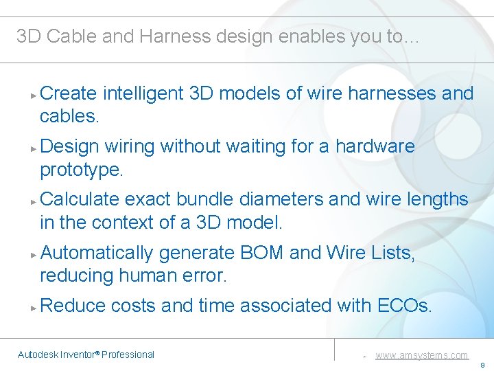 3 D Cable and Harness design enables you to… Create intelligent 3 D models 3 D Cable and Harness design enables you to… Create intelligent 3 D models
