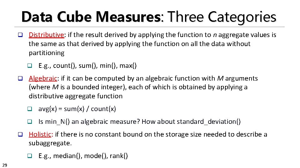 Data Cube Measures: Three Categories q Distributive: if the result derived by applying the