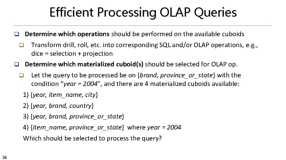 Efficient Processing OLAP Queries Determine which operations should be performed on the available cuboids