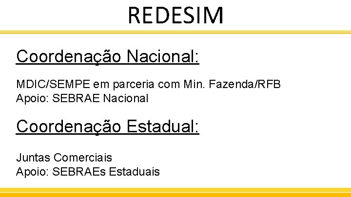 REDESIM Coordenação Nacional: MDIC/SEMPE em parceria com Min. Fazenda/RFB Apoio: SEBRAE Nacional Coordenação Estadual: