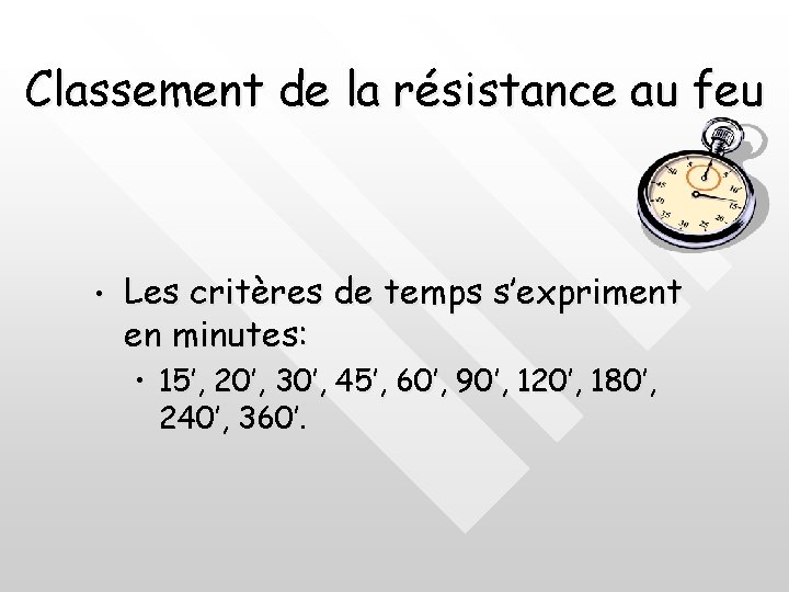 Classement de la résistance au feu • Les critères de temps s’expriment en minutes: