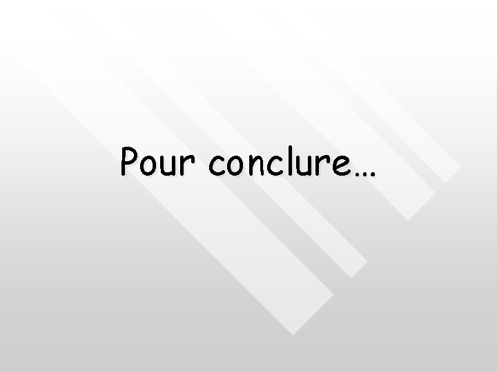 Pour conclure… 