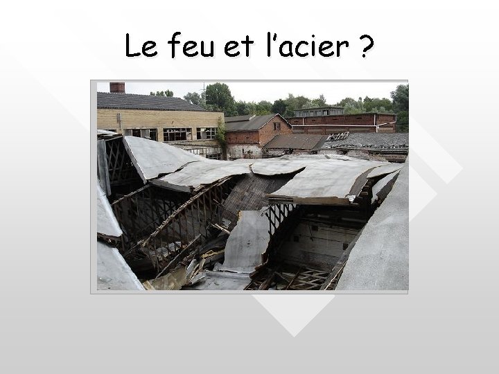 Le feu et l’acier ? 