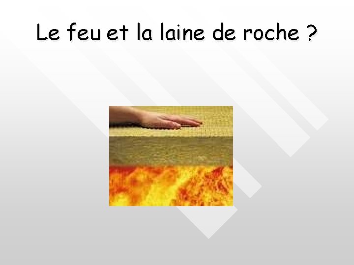 Le feu et la laine de roche ? 