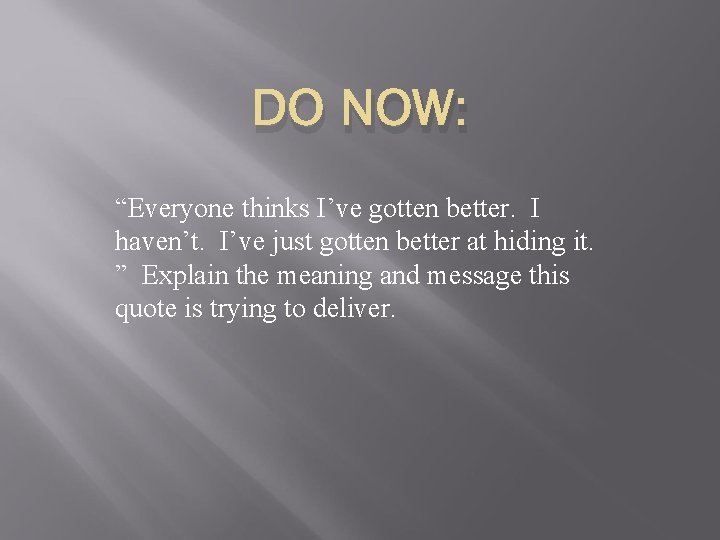 DO NOW: “Everyone thinks I’ve gotten better. I haven’t. I’ve just gotten better at