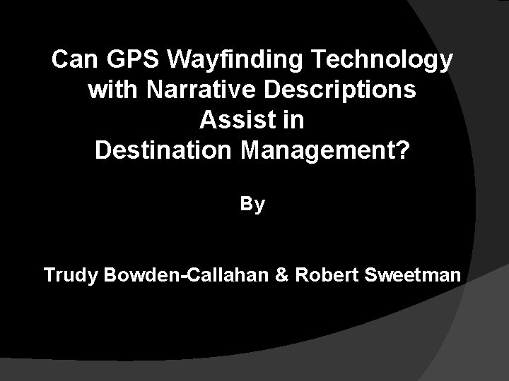  Can GPS Wayfinding Technology with Narrative Descriptions Assist in Destination Management? By Trudy