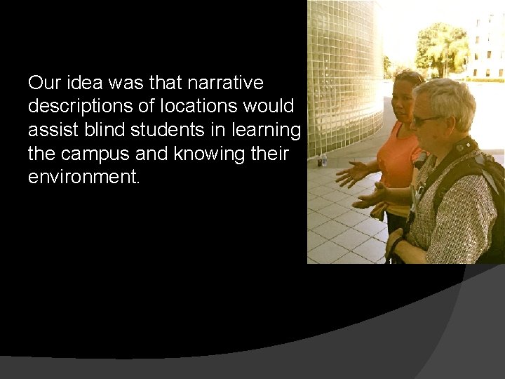 Our idea was that narrative descriptions of locations would assist blind students in learning