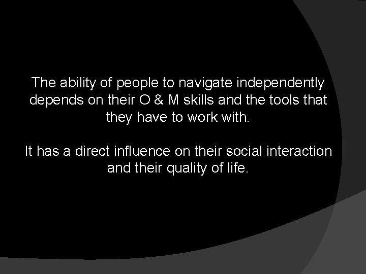 The ability of people to navigate independently depends on their O & M skills