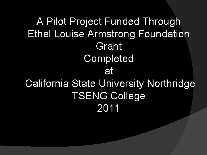 A Pilot Project Funded Through Ethel Louise Armstrong Foundation Grant Completed at California State