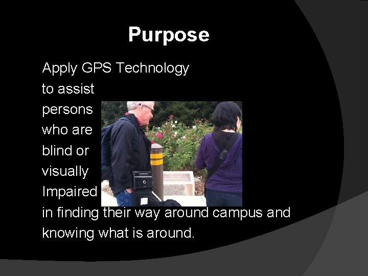 Purpose Apply GPS Technology to assist persons who are blind or visually Impaired in