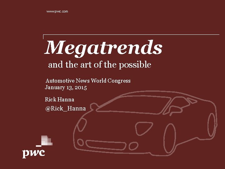 www. pwc. com Megatrends and the art of the possible Automotive News World Congress www. pwc. com Megatrends and the art of the possible Automotive News World Congress