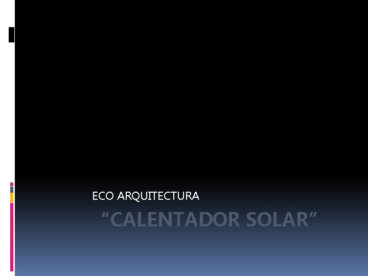 ECO ARQUITECTURA “CALENTADOR SOLAR” 