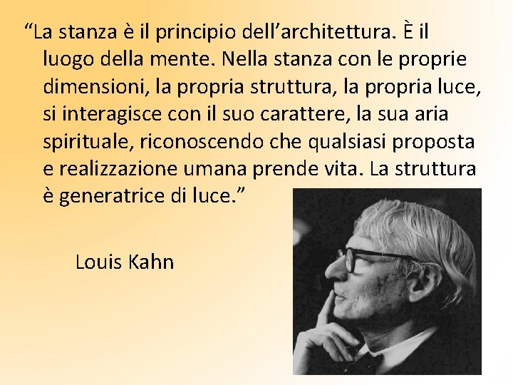 “La stanza è il principio dell’architettura. È il luogo della mente. Nella stanza con