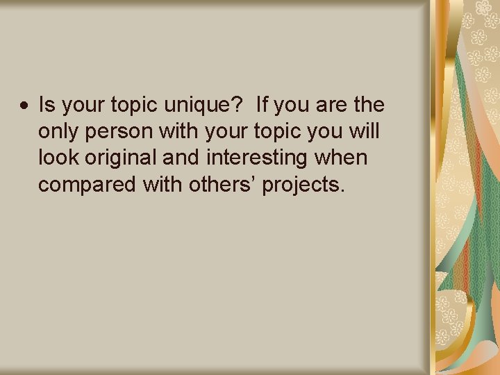 Is your topic unique? If you are the only person with your topic Is your topic unique? If you are the only person with your topic