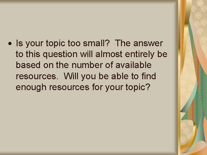 Is your topic too small? The answer to this question will almost entirely Is your topic too small? The answer to this question will almost entirely