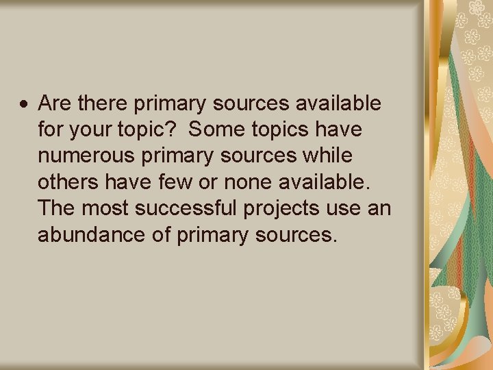 Are there primary sources available for your topic? Some topics have numerous primary Are there primary sources available for your topic? Some topics have numerous primary