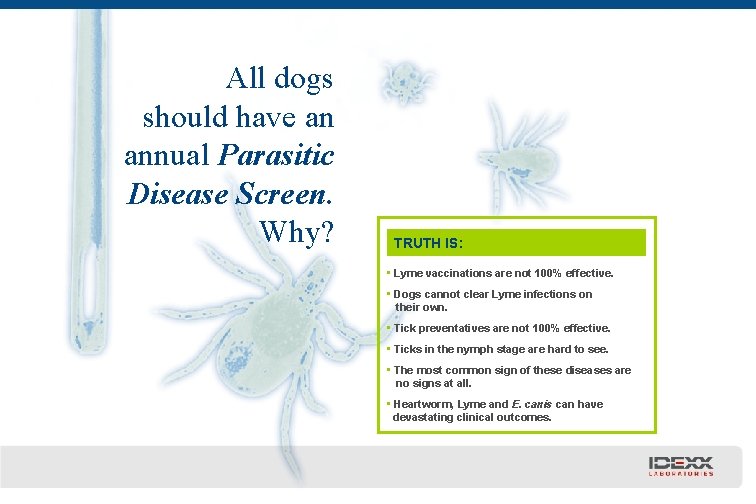 All dogs should have an annual Parasitic Disease Screen. Why? TRUTH IS: • Lyme