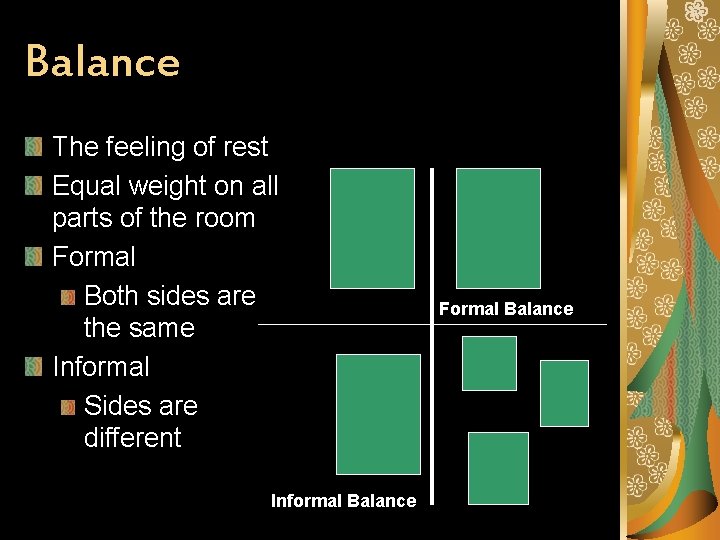 Balance The feeling of rest Equal weight on all parts of the room Formal