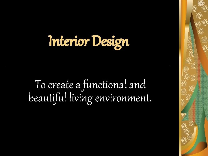 Interior Design To create a functional and beautiful living environment. 