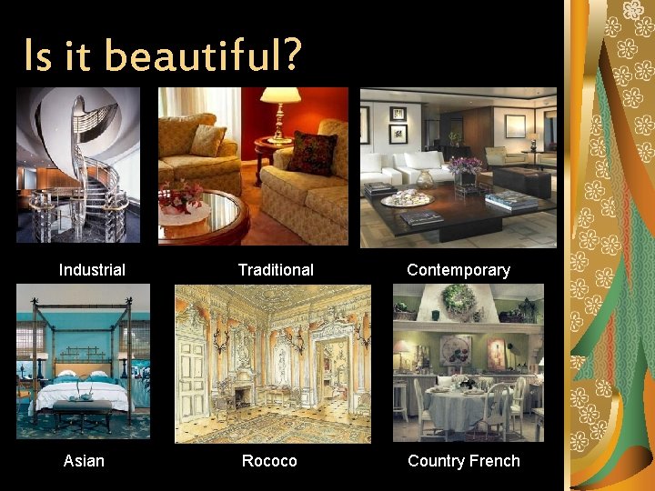 Is it beautiful? Industrial Asian Traditional Rococo Contemporary Country French 