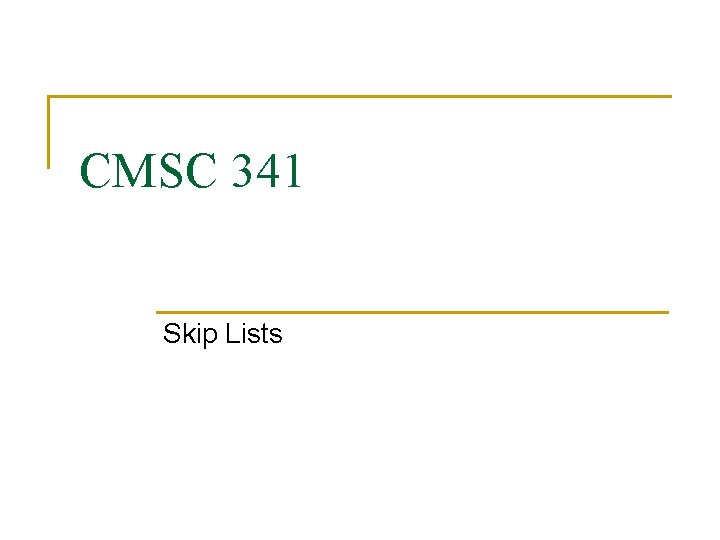 CMSC 341 Skip Lists 