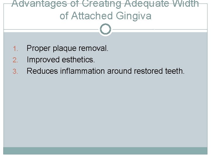 Advantages of Creating Adequate Width of Attached Gingiva 1. 2. 3. Proper plaque removal.