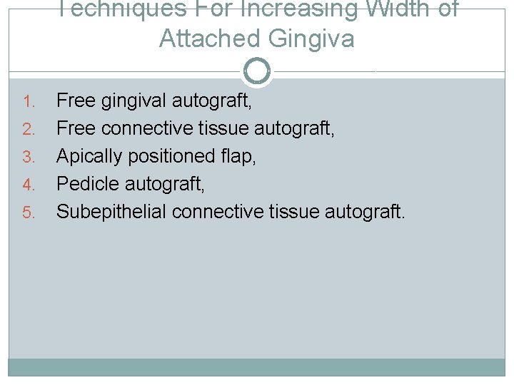 Techniques For Increasing Width of Attached Gingiva 1. 2. 3. 4. 5. Free gingival