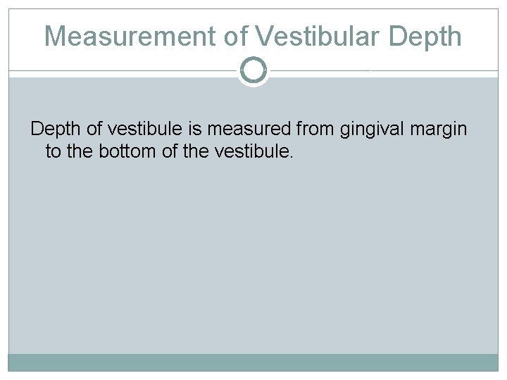 Measurement of Vestibular Depth of vestibule is measured from gingival margin to the bottom