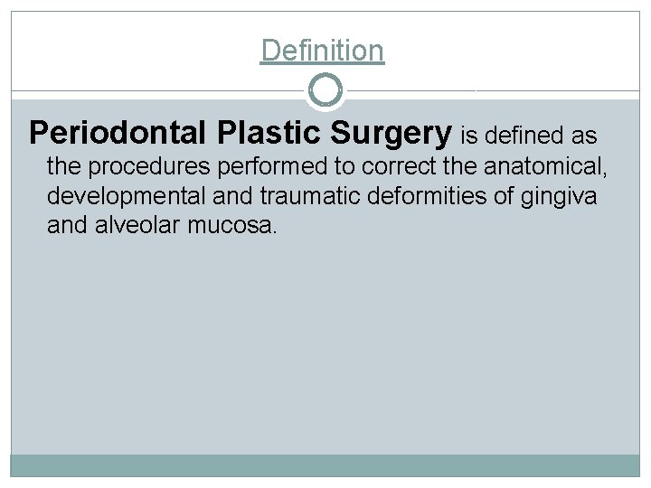 Definition Periodontal Plastic Surgery is defined as the procedures performed to correct the anatomical,