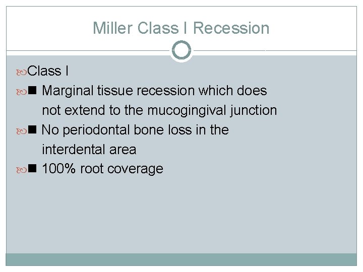 Miller Class I Recession Class I Marginal tissue recession which does not extend to