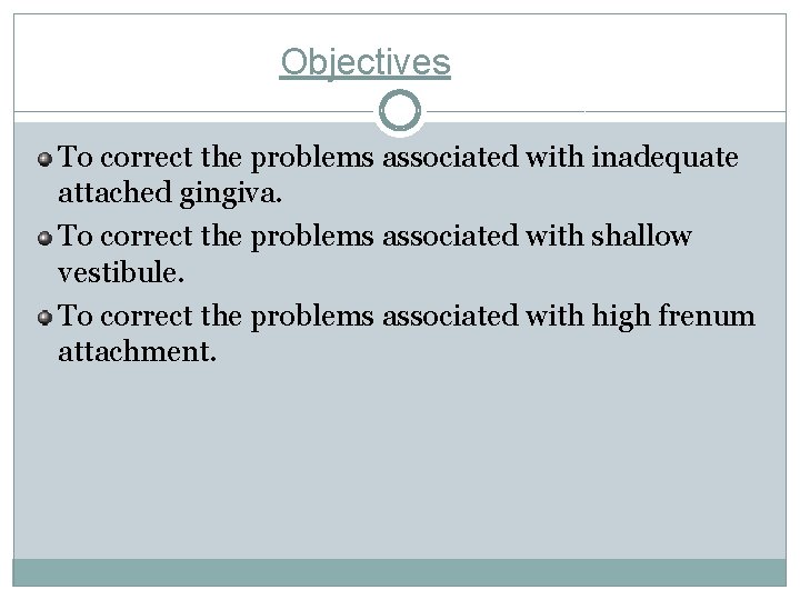 Objectives To correct the problems associated with inadequate attached gingiva. To correct the problems