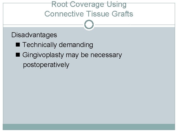 Root Coverage Using Connective Tissue Grafts Disadvantages Technically demanding Gingivoplasty may be necessary postoperatively