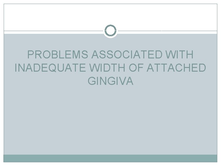 PROBLEMS ASSOCIATED WITH INADEQUATE WIDTH OF ATTACHED GINGIVA 