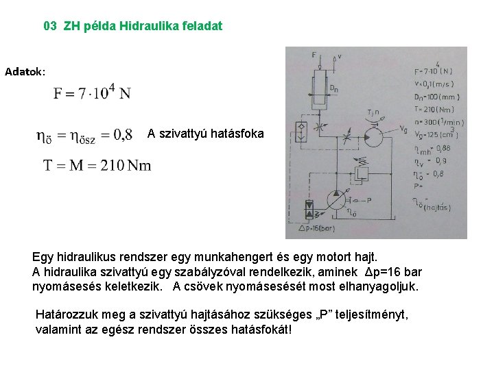 03 ZH példa Hidraulika feladat Adatok: A szivattyú hatásfoka Egy hidraulikus rendszer egy munkahengert
