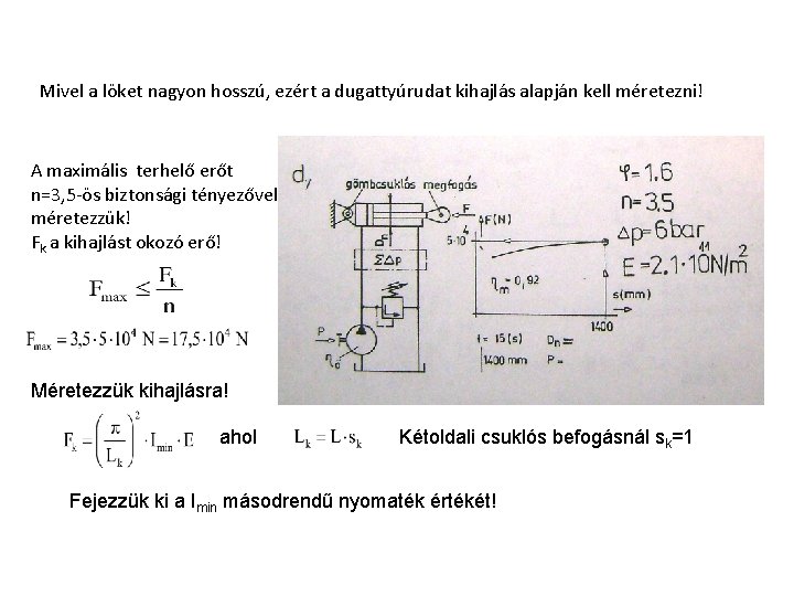 Mivel a löket nagyon hosszú, ezért a dugattyúrudat kihajlás alapján kell méretezni! A maximális